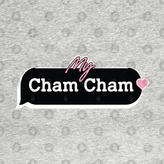 My Cham Cham by whatyouareisbeautiful